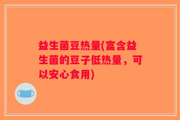 益生菌豆热量(富含益生菌的豆子低热量，可以安心食用)