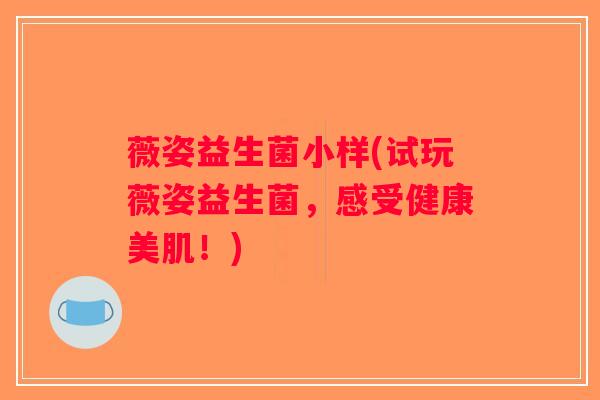 薇姿益生菌小样(试玩薇姿益生菌，感受健康美肌！)