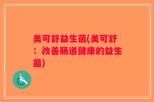 美可舒益生菌(美可舒：改善肠道健康的益生菌)