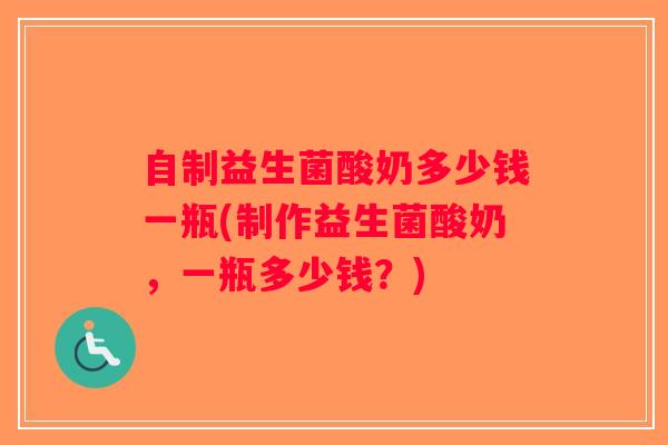 自制益生菌酸奶多少钱一瓶(制作益生菌酸奶，一瓶多少钱？)