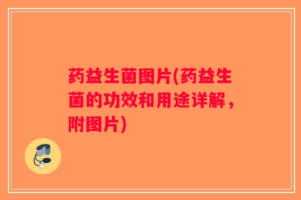 药益生菌图片(药益生菌的功效和用途详解，附图片)