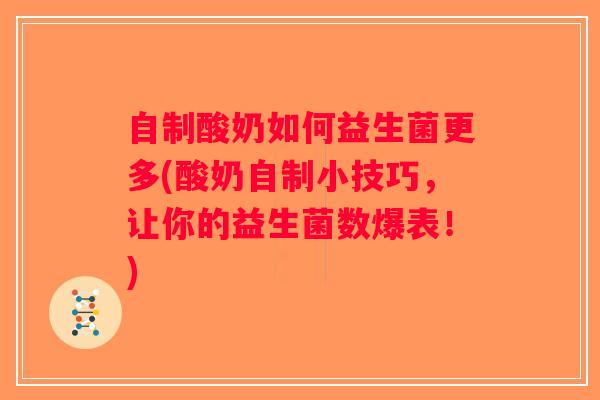 自制酸奶如何益生菌更多(酸奶自制小技巧，让你的益生菌数爆表！)