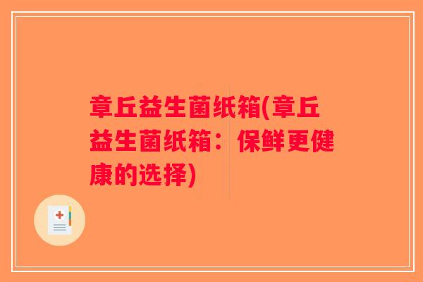 章丘益生菌纸箱(章丘益生菌纸箱：保鲜更健康的选择)