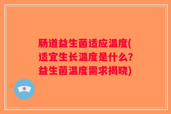 肠道益生菌适应温度(适宜生长温度是什么？益生菌温度需求揭晓)