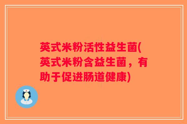 英式米粉活性益生菌(英式米粉含益生菌，有助于促进肠道健康)