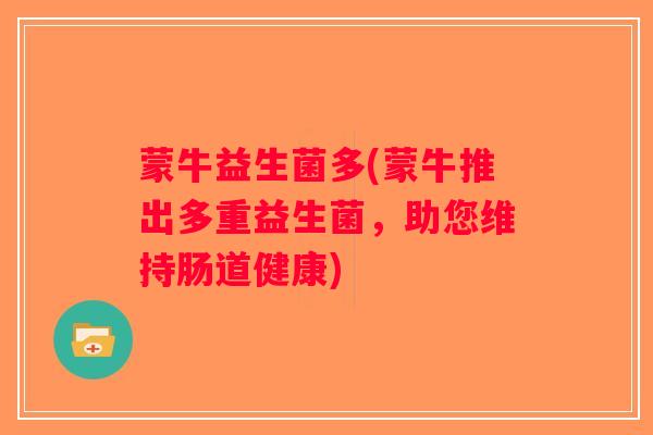 蒙牛益生菌多(蒙牛推出多重益生菌，助您维持肠道健康)