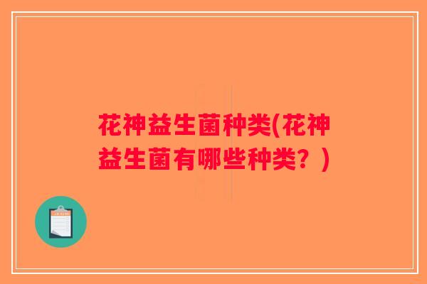花神益生菌种类(花神益生菌有哪些种类？)