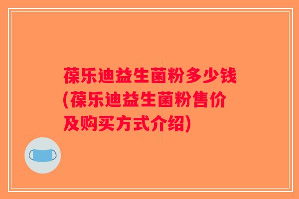 葆乐迪益生菌粉多少钱(葆乐迪益生菌粉售价及购买方式介绍)