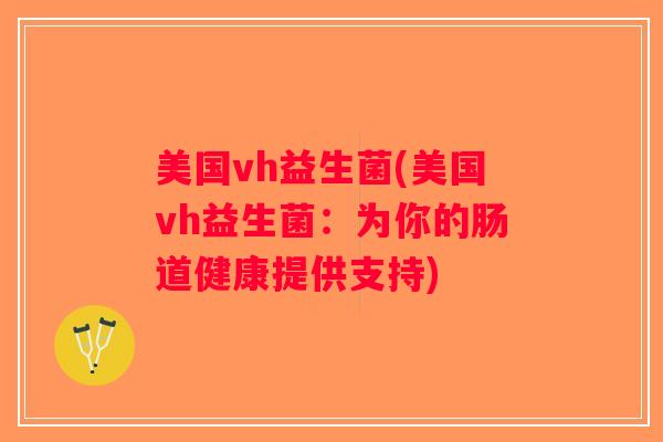 美国vh益生菌(美国vh益生菌：为你的肠道健康提供支持)