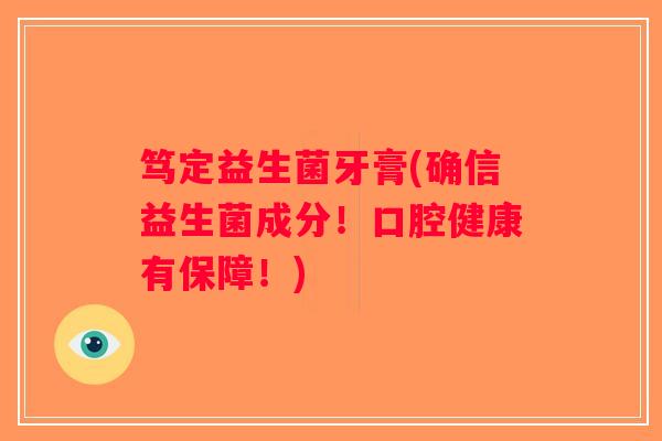 笃定益生菌牙膏(确信益生菌成分！口腔健康有保障！)
