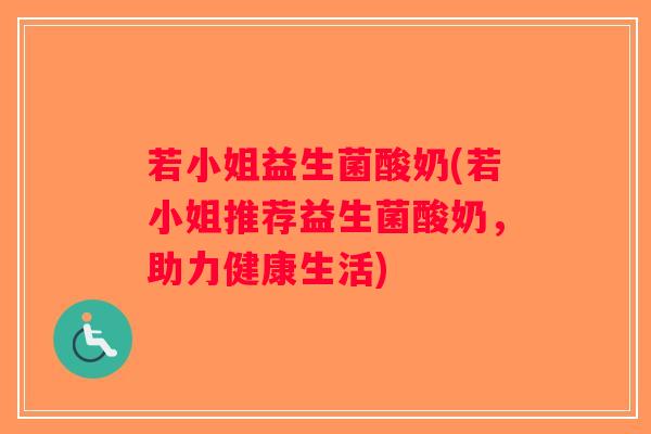 若小姐益生菌酸奶(若小姐推荐益生菌酸奶，助力健康生活)