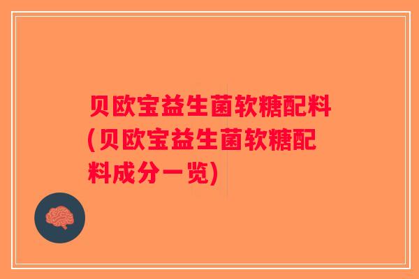 贝欧宝益生菌软糖配料(贝欧宝益生菌软糖配料成分一览)