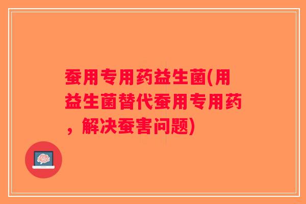 蚕用专用药益生菌(用益生菌替代蚕用专用药，解决蚕害问题)