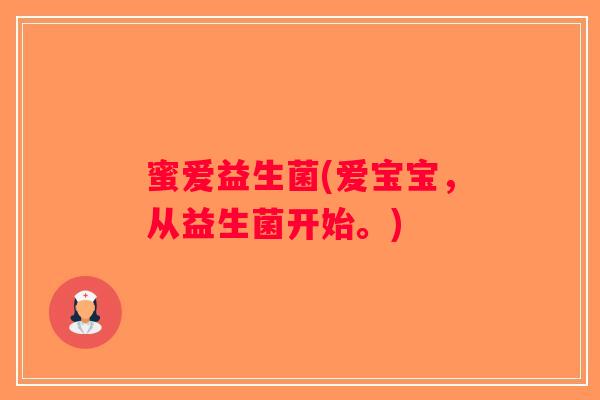 蜜爱益生菌(爱宝宝，从益生菌开始。)