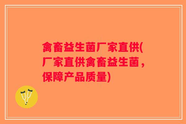 禽畜益生菌厂家直供(厂家直供禽畜益生菌，保障产品质量)