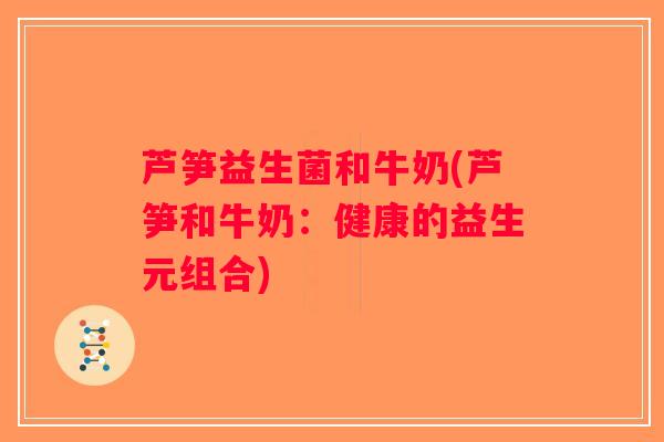 芦笋益生菌和牛奶(芦笋和牛奶：健康的益生元组合)