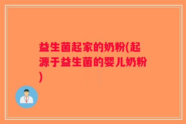 益生菌起家的奶粉(起源于益生菌的婴儿奶粉)