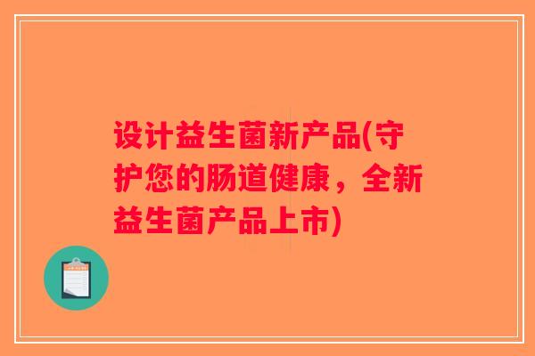 设计益生菌新产品(守护您的肠道健康，全新益生菌产品上市)