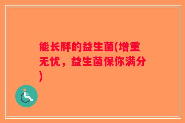 能长胖的益生菌(增重无忧，益生菌保你满分)
