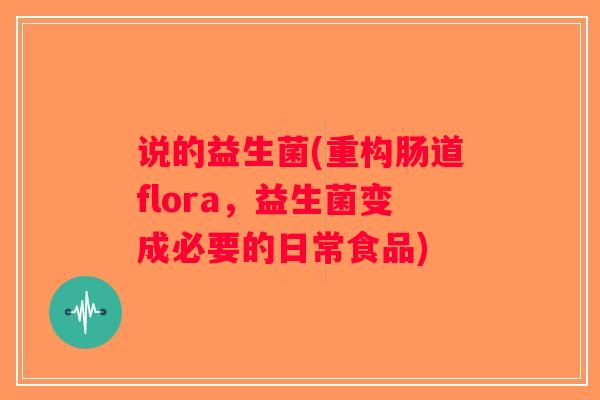 说的益生菌(重构肠道flora，益生菌变成必要的日常食品)