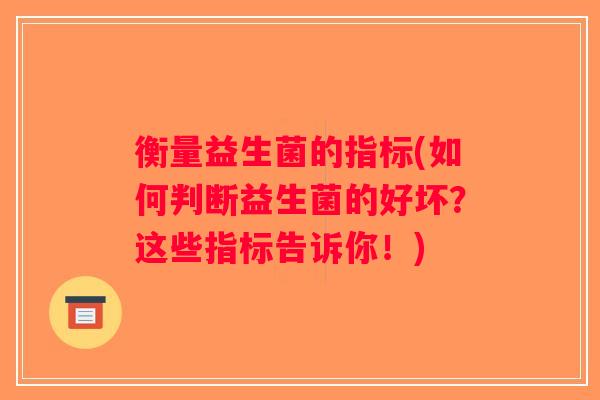 衡量益生菌的指标(如何判断益生菌的好坏？这些指标告诉你！)