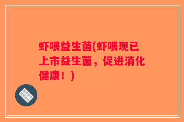 虾喂益生菌(虾喂现已上市益生菌，促进消化健康！)