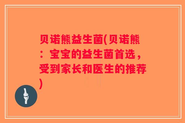 贝诺熊益生菌(贝诺熊：宝宝的益生菌首选，受到家长和医生的推荐)