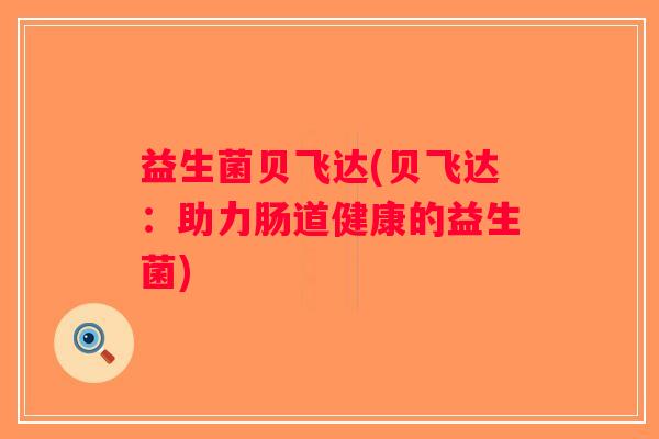 益生菌贝飞达(贝飞达：助力肠道健康的益生菌)