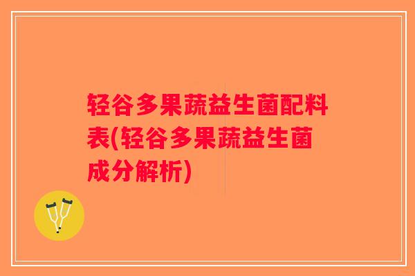 轻谷多果蔬益生菌配料表(轻谷多果蔬益生菌成分解析)