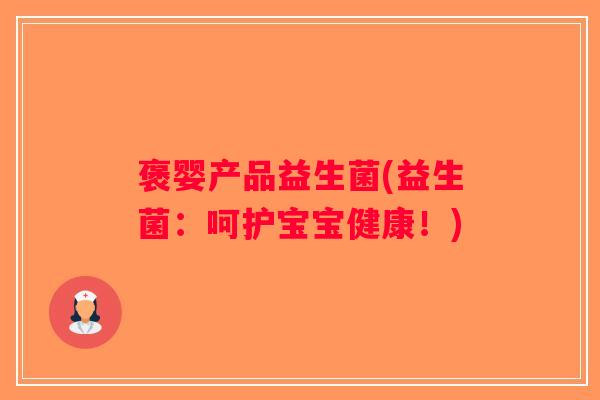 褒婴产品益生菌(益生菌：呵护宝宝健康！)