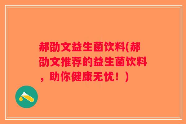 郝劭文益生菌饮料(郝劭文推荐的益生菌饮料，助你健康无忧！)