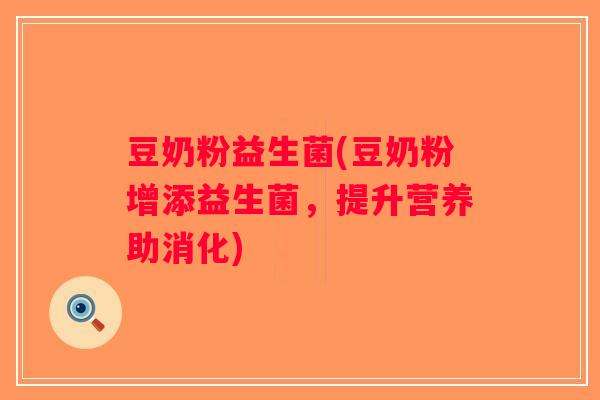 豆奶粉益生菌(豆奶粉增添益生菌，提升营养助消化)