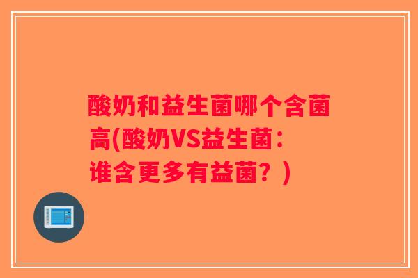 酸奶和益生菌哪个含菌高(酸奶VS益生菌：谁含更多有益菌？)