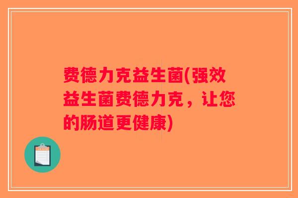 费德力克益生菌(强效益生菌费德力克，让您的肠道更健康)