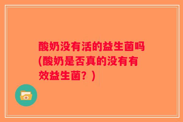 酸奶没有活的益生菌吗(酸奶是否真的没有有效益生菌？)