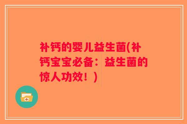 补钙的婴儿益生菌(补钙宝宝必备：益生菌的惊人功效！)