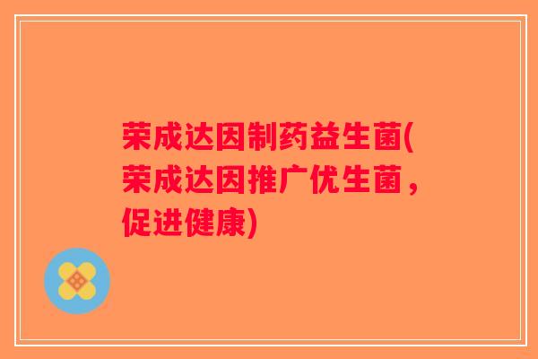 荣成达因制药益生菌(荣成达因推广优生菌，促进健康)