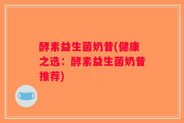 酵素益生菌奶昔(健康之选：酵素益生菌奶昔推荐)