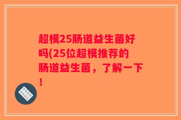 超模25肠道益生菌好吗(25位超模推荐的肠道益生菌，了解一下！