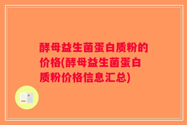 酵母益生菌蛋白质粉的价格(酵母益生菌蛋白质粉价格信息汇总)