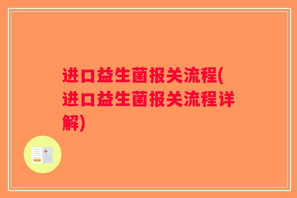进口益生菌报关流程(进口益生菌报关流程详解)