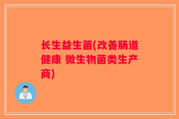 长生益生菌(改善肠道健康 微生物菌类生产商)
