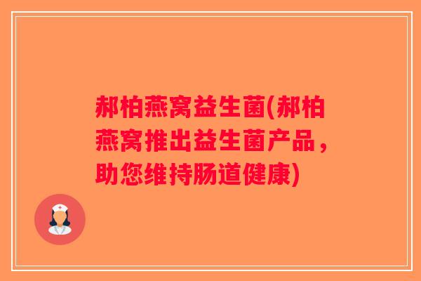 郝柏燕窝益生菌(郝柏燕窝推出益生菌产品，助您维持肠道健康)