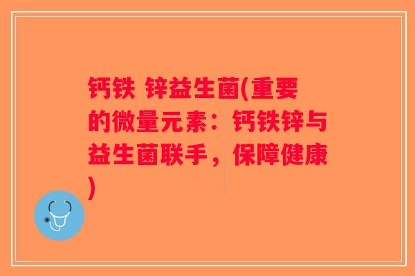 钙铁 锌益生菌(重要的微量元素：钙铁锌与益生菌联手，保障健康)