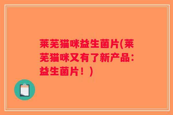 莱芜猫咪益生菌片(莱芜猫咪又有了新产品：益生菌片！)