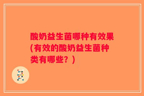 酸奶益生菌哪种有效果(有效的酸奶益生菌种类有哪些？)