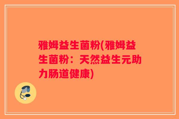 雅姆益生菌粉(雅姆益生菌粉：天然益生元助力肠道健康)