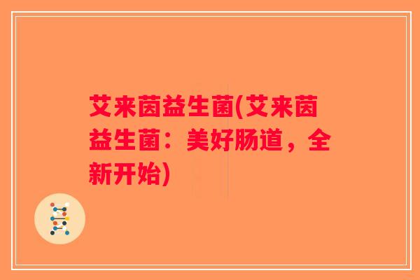 艾来茵益生菌(艾来茵益生菌：美好肠道，全新开始)