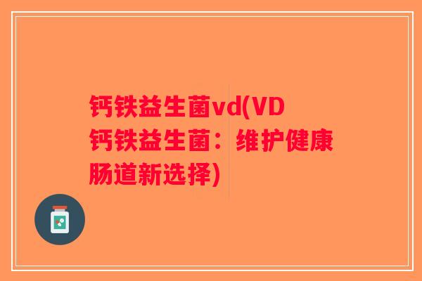 钙铁益生菌vd(VD钙铁益生菌：维护健康肠道新选择)