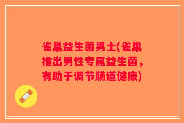 雀巢益生菌男士(雀巢推出男性专属益生菌，有助于调节肠道健康)